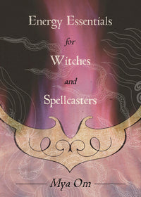 Energy Essentials For Witches And Spellcasters - Dear Universe