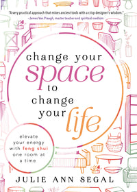 Book cover of Change Your Space to Change Your Life Author Julie Ann Segal Transformative guide to improving your life Practical tips for every room Case studies and testimonials Holistic approach to personal growth Inspirational stories of transformation Easy-to-follow steps for immediate impact